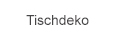Tischdeko Tischdeko
